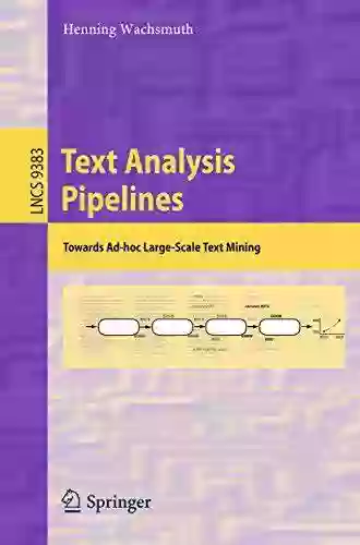 Text Analysis Pipelines: Towards Ad Hoc Large Scale Text Mining (Lecture Notes In Computer Science 9383)