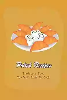 Polish Recipes: Tradition Food You Will Love To Cook