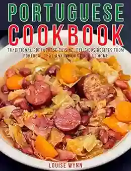 Portuguese Cookbook: Traditional Portuguese Cuisine Delicious Recipes From Portugal That Anyone Can Cook At Home