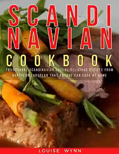 Scandinavian Cookbook: Traditional Scandinavian Cuisine Delicious Recipes From Northern European That Anyone Can Cook At Home