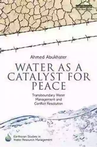 Water As A Catalyst For Peace: Transboundary Water Management And Conflict Resolution (Earthscan Studies In Water Resource Management)