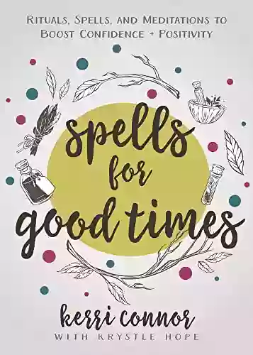 Spells For Good Times: Rituals Spells Meditations To Boost Confidence Positivity