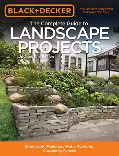 Black Decker The Complete Guide To Landscape Projects 2nd Edition: Stonework Plantings Water Features Carpentry Fences (Black Decker Complete Guide)