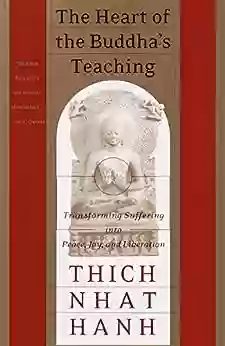 The Heart Of The Buddha S Teaching: Transforming Suffering Into Peace Joy And Liberation