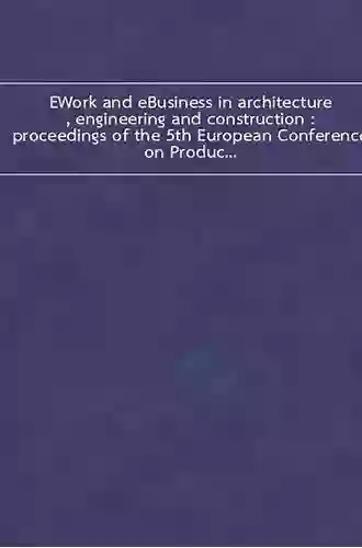 EWork And EBusiness In Architecture Engineering And Construction: Proceedings Of The 5th European Conference On Product And Process Modelling In The Building 2004 8 10 September 2004 Istanbul Turkey