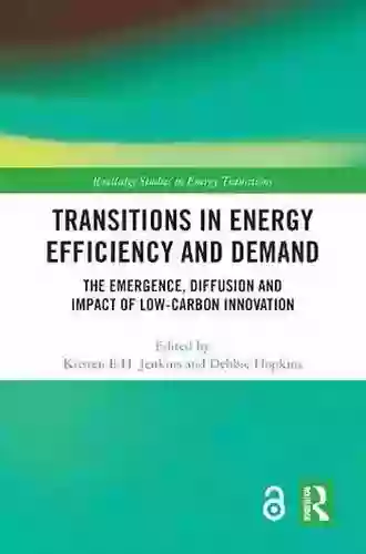 Transitions In Energy Efficiency And Demand: The Emergence Diffusion And Impact Of Low Carbon Innovation (Routledge Studies In Energy Transitions)