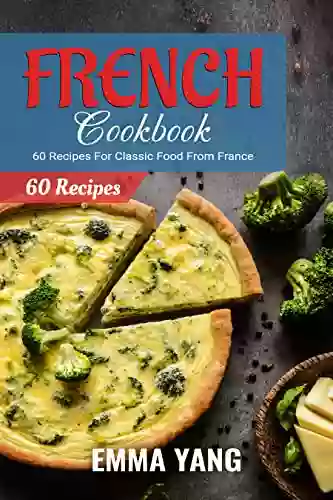 French Cookbook: 60 Recipes For Classic Food From France