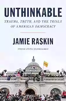 Unthinkable: Trauma Truth And The Trials Of American Democracy