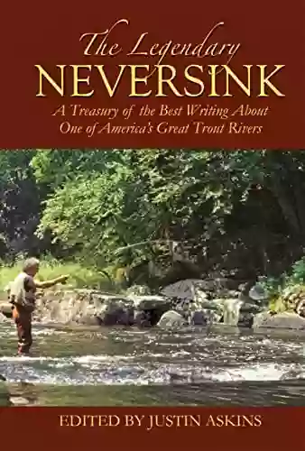 The Legendary Neversink: A Treasury Of The Best Writing About One Of America S Great Trout Rivers