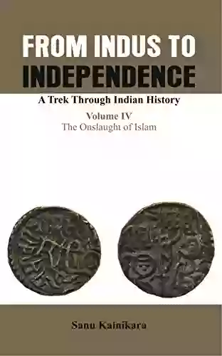 From Indus to Independence: A Trek Through Indian History (Vol IV The Onslaught of Islam)