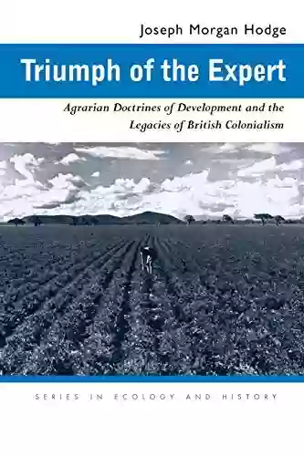 Triumph Of The Expert: Agrarian Doctrines Of Development And The Legacies Of British Colonialism (Ecology History)