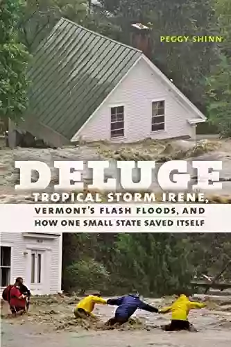 Deluge: Tropical Storm Irene Vermont S Flash Floods And How One Small State Saved Itself