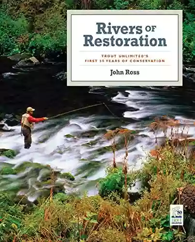 Rivers Of Restoration: Trout Unlimited S First 50 Years Of Conservation