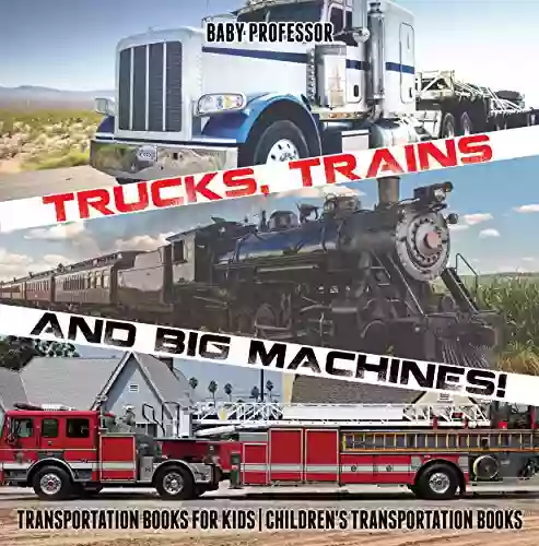 Trucks Trains And Big Machines Transportation For Kids Children S Transportation