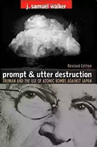 Prompt And Utter Destruction Third Edition: Truman And The Use Of Atomic Bombs Against Japan