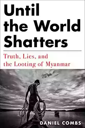 Until the World Shatters: Truth Lies and the Looting of Myanmar