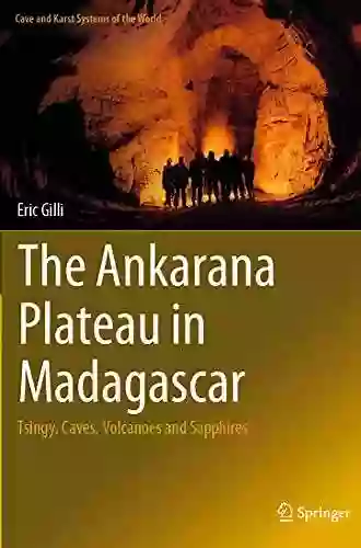 The Ankarana Plateau In Madagascar: Tsingy Caves Volcanoes And Sapphires (Cave And Karst Systems Of The World)