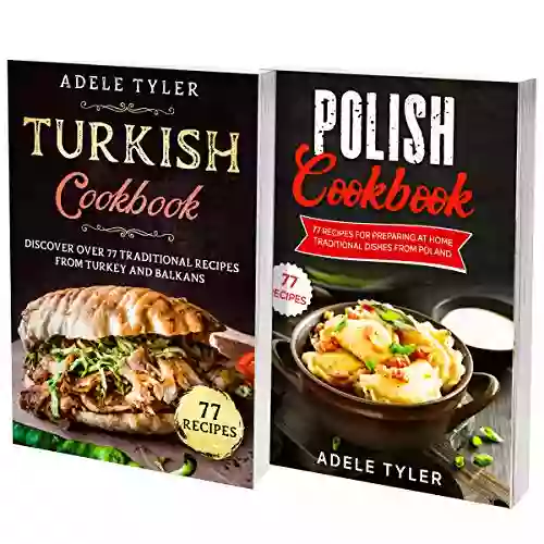 Turkish And Polish Cookbook: 2 In 1: Over 150 Recipes For Preparing At Home Traditional Food From Poland And Turkey