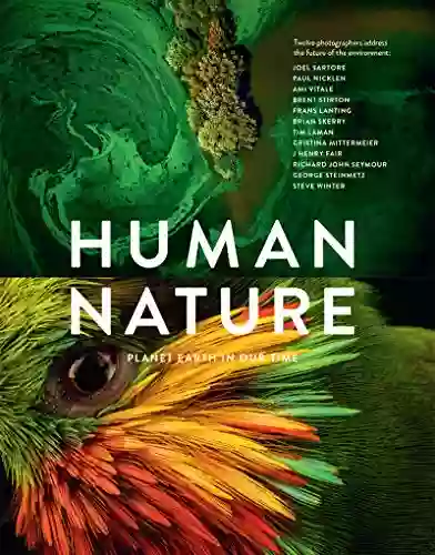 Human Nature: Planet Earth In Our Time: Twelve Photographers Address The Future Of The Environment