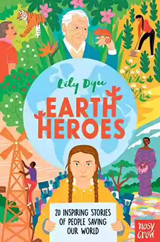 Earth Heroes: Twenty Inspiring Stories Of People Saving Our World