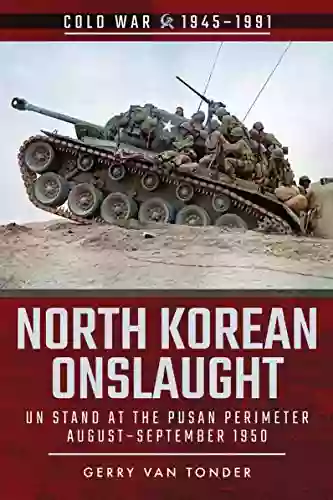 North Korean Onslaught: UN Stand At The Pusan Perimeter August September 1950 (Cold War 1945 1991)