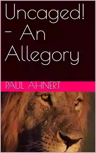 Uncaged An Allegory Paul Ahnert