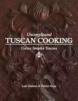 Uncomplicated Tuscan Cooking: Cucina Semplice Toscana