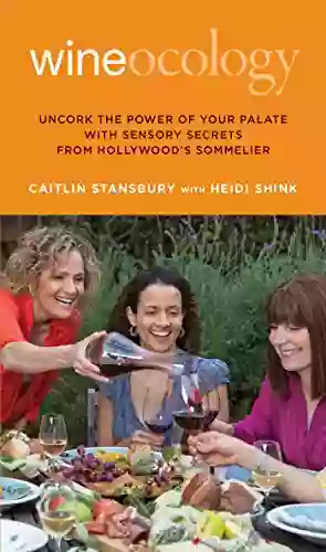 Wineocology: Uncork The Power Of Your Palate With Sensory Secrets From Hollywood S Sommelier