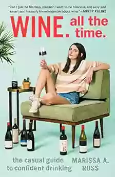 Wine All The Time : The Casual Guide To Confident Drinking