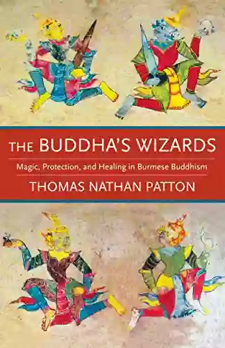 The Buddha S Wizards: Magic Protection And Healing In Burmese Buddhism