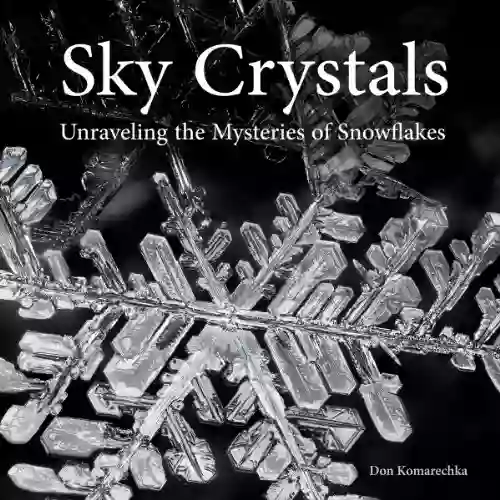 Sky Crystals: Unraveling The Mysteries Of Snowflakes