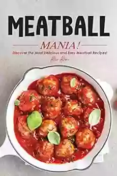 Meatball Mania : Discover The Most Delicious And Easy Meatball Recipes