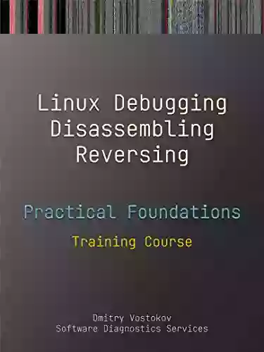 Practical Foundations Of Linux Debugging Disassembling Reversing: Training Course (Practical Foundations Of Debugging Disassembling Reversing)