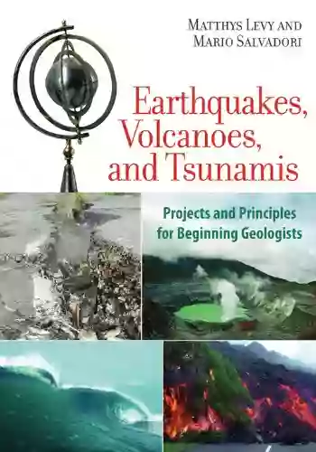 Earthquakes Volcanoes And Tsunamis: Projects And Principles For Beginning Geologists