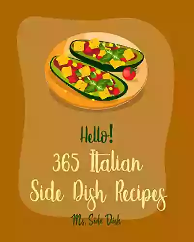 Hello 365 Italian Side Dish Recipes: Best Italian Side Dish Cookbook Ever For Beginners Homemade Pasta Cookbook Italian Slow Cooker Cookbook Italian Southern Italian Recipe 1