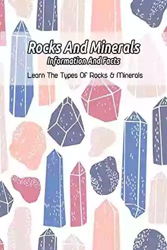 Rocks And Minerals Information And Facts: Learn The Types Of Rocks Minerals