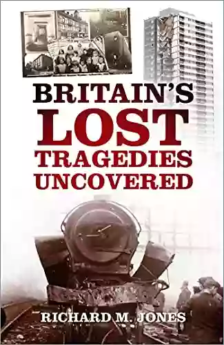 Britain S Lost Tragedies Uncovered Richard M Jones