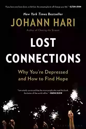 Lost Connections: Uncovering The Real Causes Of Depression And The Unexpected Solutions