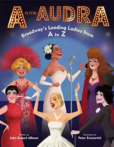 A Is For Audra: Broadway S Leading Ladies From A To Z