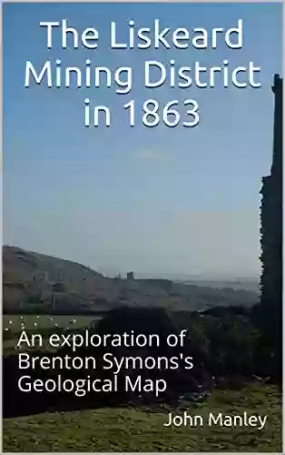 The Liskeard Mining District In 1863: An Exploration Of Brenton Symons S Geological Map