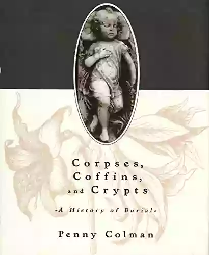 Corpses Coffins And Crypts: A History Of Burial