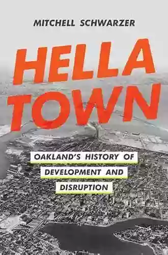 Hella Town: Oakland s History of Development and Disruption