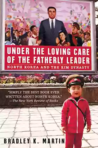 Under The Loving Care Of The Fatherly Leader: North Korea And The Kim Dynasty