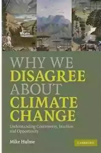 Why We Disagree About Climate Change: Understanding Controversy Inaction And Opportunity