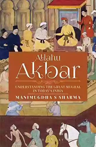 Allahu Akbar: Understanding The Great Mughal In Today S India