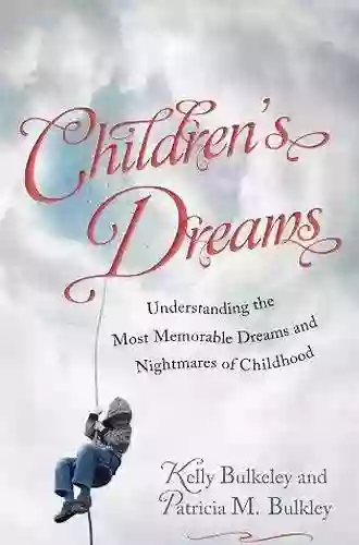 Children S Dreams: Understanding The Most Memorable Dreams And Nightmares Of Childhood