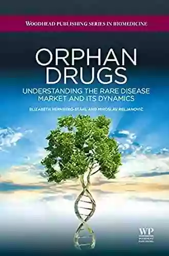 Orphan Drugs: Understanding the Rare Disease Market and its Dynamics (Woodhead Publishing in Biomedicine 46)