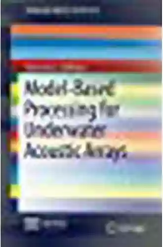 Model Based Processing For Underwater Acoustic Arrays (SpringerBriefs In Physics)