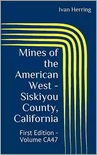 Mines Of The American West Siskiyou County California: First Edition Volume CA47 (Mines Of California)