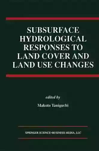 Subsurface Hydrological Responses To Land Cover And Land Use Changes